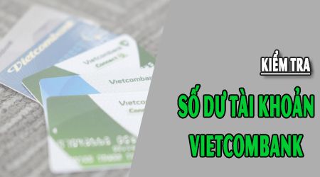 Cách kiểm tra tiền trong tài khoản ATM Vietcombank
